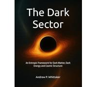 The Dark Sector: An Entropic Framework for Dark Matter, Dark Energy and Cosmic Structure