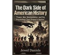 The Dark Side of American History: Power, War, Manipulation, and the Psychology That Shaped a Nation