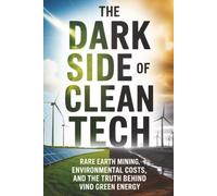 The Dark Side of Clean Tech: Rare Earth Mining, Environmental Costs, and the Truth Behind Green Energy