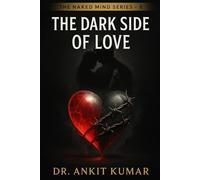 The Dark Side of Love: A Psychological Autopsy of Obsession, Jealousy, and Emotional Control (The Naked Mind Series)