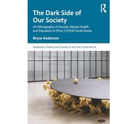 The Dark Side of our Society: An Ethnography of Suicide, Mental Health, and Education in (Post-) COVID South Korea (Academics, Politics and Society in the Post-Covid World)