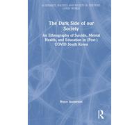 The Dark Side of our Society: An Ethnography of Suicide, Mental Health, and Education in (Post-) COVID South Korea (Academics, Politics and Society in the Post-Covid World)