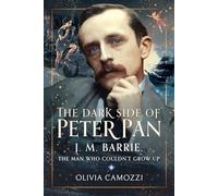 The Dark Side of Peter Pan: J. M. Barrie, the Man Who Couldn’t Grow Up