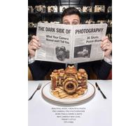 THE DARK SIDE OF PHOTOGRAPHY: What Your Camera Manual Won't Tell You