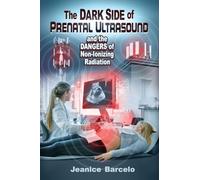 The Dark Side of Prenatal Ultrasound and the Dangers of Non-Ionizing Radiation
