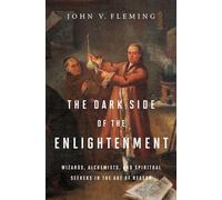 The Dark Side of the Enlightenment: Wizards, Alchemists, and Spiritual Seekers in the Age of Reason