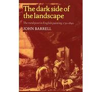 The Dark Side of the Landscape: The Rural Poor in English Painting 1730-1840 (Cambridge Paperback Library)