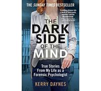 The Dark Side Of The Mind: True Stories from My Life as a Forensic Psychologist