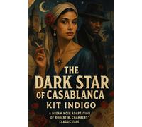 The Dark Star of Casablanca: A Dream Noir Adaptation of Robert W. Chambers' Classic Tale (The Dream Noir Files)