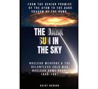The Dark Sun in the Sky: From the Benign Promise of the Atom to the Dark Shadow of the Bomb: Nuclear Weapons & the Relentless Cold War Nuclear Arms Race: 1945-1991 (The Nuclear Gordian Knot)