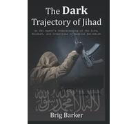 The Dark Trajectory of Jihad: An FBI Agent's Understanding of the Life, Mindset, and Intentions of Radical Extremists