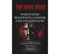 THE DARK TRIAD: NARCISSISM, MACHIAVELLIANISM, AND PSYCHOPATHY: A DESCENT INTO THE DARK DIMENSION OF PERSONALITY