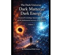 The Dark Universe: Dark Matter and Dark Energy: Advanced Cosmology, Quantum Gravity, and the Mathematical Structure of the Universe (Dark Universe Series)
