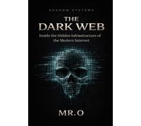 The Dark Web: Inside the Hidden Infrastructure of the Modern Internet