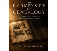 The Darker Side of Genealogy: Unexpected Discoveries, Family Secrets, and the Emotional Impact of Research