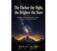 The Darker the Night, the Brighter the Stars: A Ruthless Guide to Finding Light, Purpose, and Power in Your Darkest Hours