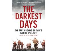 The Darkest Days: The Truth Behind Britain’s Rush to War, 1914