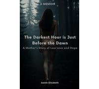 The Darkest Hour Is Just Before Dawn: A Mother’s Story of Loss, Love and Hope