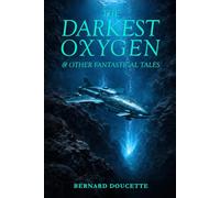 The Darkest Oxygen & Other Fantastical Tales