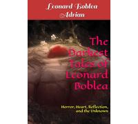 The Darkest Tales of Leonard Boblea: Horror, Heart, Reflection, and the Unknown