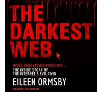 The Darkest Web: Drugs, Death and Destroyed Lives . . . the Inside Story of the Internet's Evil Twin