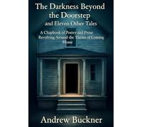 The Darkness Beyond the Doorstep and Eleven Other Tales: A Chapbook of Poetry and Prose Revolving Around the Theme of Coming Home