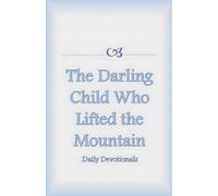 The Darling Child Who Lifted the Mountain (Daily Devotionals)