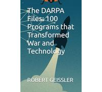 The DARPA Files: 100 Programs that Transformed War and Technology (CIA Series)