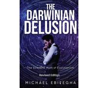 The Darwinian Delusion: The Scientific Myth of Evolutionism (Revised Edition)