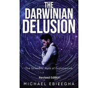 The Darwinian Delusion: The Scientific Myth of Evolutionism (Revised Edition)