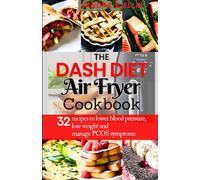 THE DASH DIET AIRFRYER COOKBOOK: 32 recipes to help you lower your blood pressure, lose weight and improve your PCOS Symptoms | with 5 fertility boosting blends for women