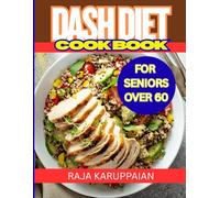 The DASH Diet Cookbook for Seniors Over 60: Simple, Low-Sodium Heart-Healthy Recipes & Meal Plans Created by Seniors, for Seniors