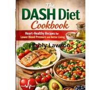 The Dash Diet Cookbook: Heart-Healthy Recipes for Lower Blood Pressure and Better Living