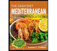THE DASH DIET Mediterranean Solution: Easy, Heart-Friendly Meals and Plans to Lower Blood Pressure, Boost Energy, and Support Healthy Weight