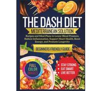 The Dash Diet Mediterranean Solution: Recipes and Meal Plans to Lower Blood Pressure, Reduce Inflammation, Support Heart Health, Boost Energy, and Promote Longevity