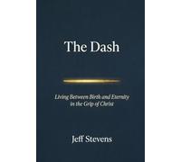 The Dash: Living Between Birth and Eternity in the Grip of Christ