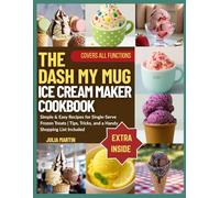 The Dash My Mug Ice Cream Maker Cookbook: Simple & Easy Recipes for Single-Serve Frozen Treats | Tips, Tricks, and a Handy Shopping List Included