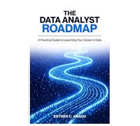 The Data Analyst Roadmap: A Practical Guide to Launching Your Career in Data
