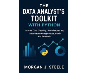 The Data Analyst's Toolkit with Python: Master Data Cleaning, Visualization, and Automation Using Pandas, Plotly, and Streamlit