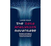 The Data Analytics Advantage: Strategies and Insights to Understand Social Media Content and Audiences