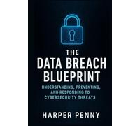 The Data Breach Blueprint: Understanding, Preventing, and Responding to Cyber security Threats