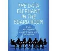 The Data Elephant in the Board Room: Driving Data Integration from the Enterprise-wide Data Town Plan (Elephants and Data)