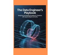 THE DATA ENGINEER'S PLAYBOOK: Designing and Building Scalable ETL Pipelines with Apache Spark and Kafka (Jerry Israel Series)