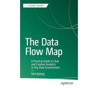 The Data Flow Map: A Practical Guide to Clear and Creative Analytics in Any Data Environment (Apress Pocket Guides)