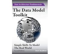 The Data Model Toolkit: Simple Skills To Model The Real World (2) (Data Architecture Fundamentals)