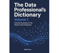 THE DATA PROFESSIONAL'S DICTIONARY: Volume 1