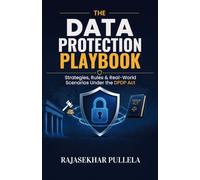 THE DATA PROTECTION PLAYBOOK: Strategies, Rules & Real-world Scenarios under the DPDP Act