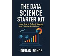 The Data Science Starter Kit: Learn How to Collect, Analyze, and Visualize Data Like a Pro