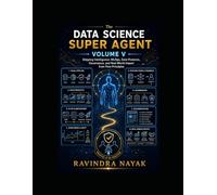 THE DATA SCIENCE SUPER AGENT VOLUME V: Shipping Intelligence: MLOps, Data Products, Governance, and Real-World Impact from First Principles (The Data ... from Foundations to Real-World AI Impact)