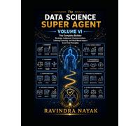 The Data Science Super Agent, Volume VI: The Complete Builder: Strategy, Judgment, Communication, Lifelong Learning, and Real-World Impact from First ... from Foundations to Real-World AI Impact)